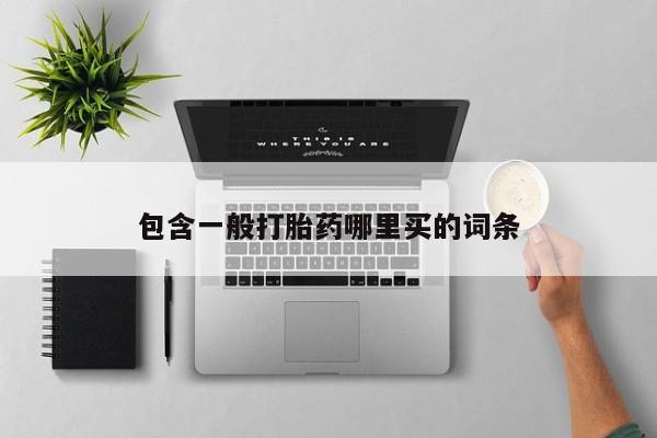 打胎药在线购买微信包含一般打胎药哪里买的词条