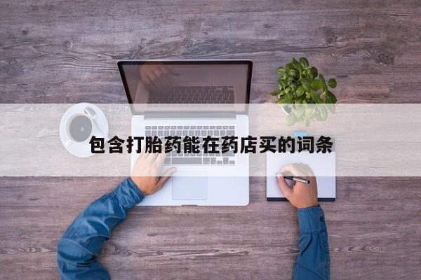 打胎药在线购买微信包含打胎药能在药店买的词条