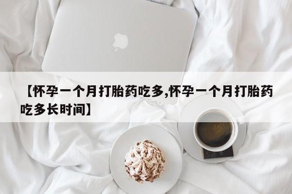 打胎药在线购买微信【怀孕一个月打胎药吃多,怀孕一个月打胎药吃多长时间】
