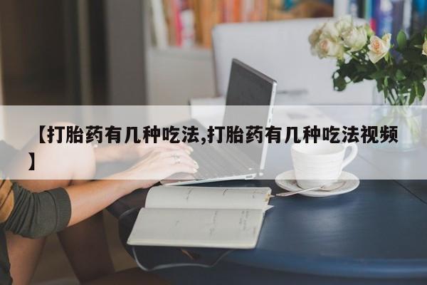 打胎药在线购买微信【打胎药有几种吃法,打胎药有几种吃法视频】